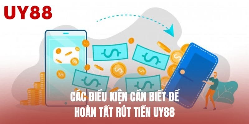 Các điều kiện cần biết để hoàn tất rút tiền UY88