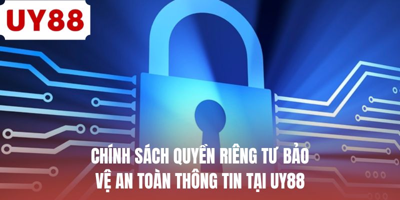 Chính sách quyền riêng tư bảo vệ an toàn thông tin tại UY88