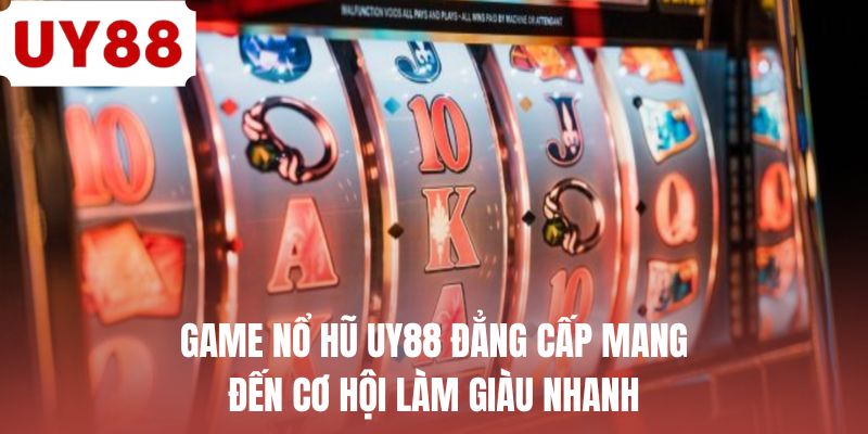 Game nổ hũ UY88 đẳng cấp mang đến cơ hội làm giàu nhanh