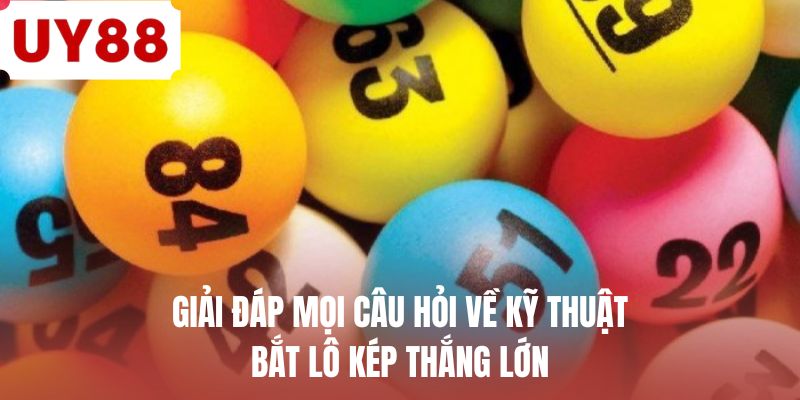 Giải đáp mọi câu hỏi về kỹ thuật bắt lô kép thắng lớn