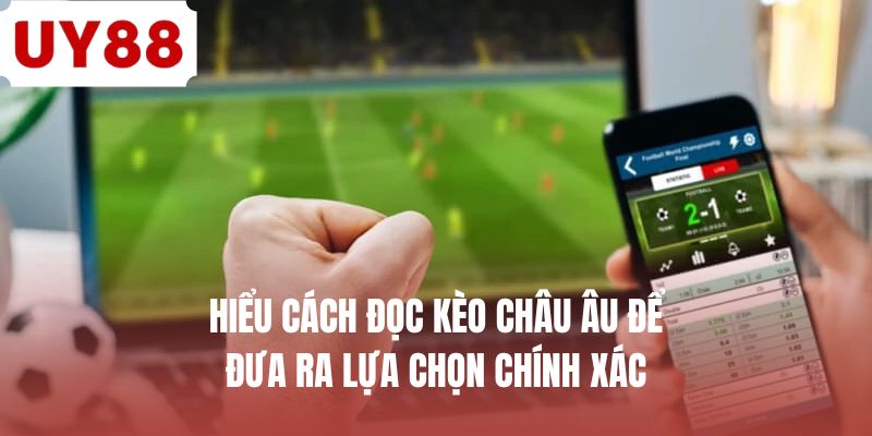Hiểu cách đọc kèo châu âu để đưa ra lựa chọn chính xác
