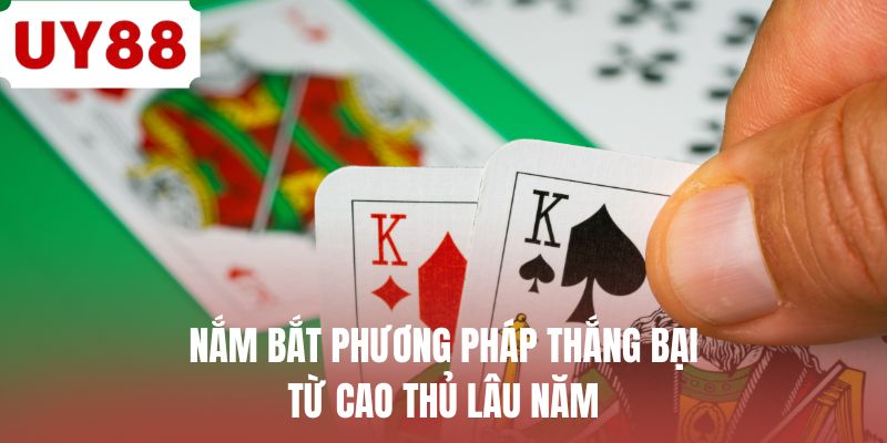 Nắm bắt phương pháp thắng bại từ cao thủ lâu năm