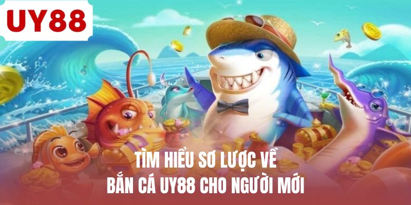 Tìm hiểu sơ lược về bắn cá UY88 cho người mới