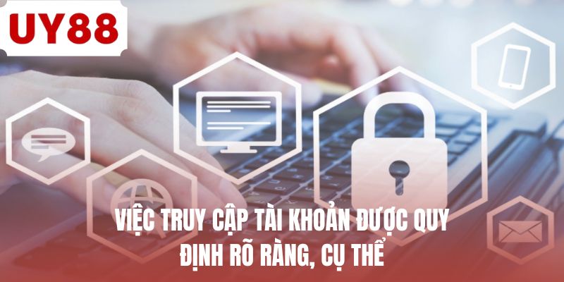 Việc truy cập tài khoản được quy định rõ ràng, cụ thể